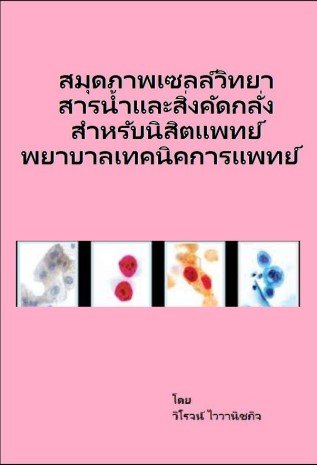 สมุดภาพเซลล์วิทยา สารน้ำและสิ่งคัดกลั่ง สำหรับนิสิตแพทย์ พยาบาล เทคนิคการแพทย์