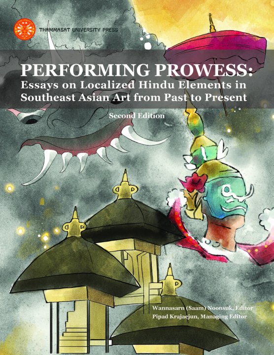 PERFORMING PROWESS ESSAYS ON LOCALIZED HINDU ELEMENTS IN SOUTHEAST ASIAN ART FROM PAST TO PRESENT