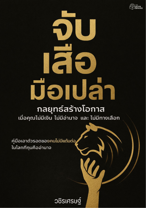 จับเสือมือเปล่า :กลยุทธ์สร้างโอกาส เมื่อคุณไม่มีเงิน ไม่มีอำนาจ และไม่มีทางเลือก