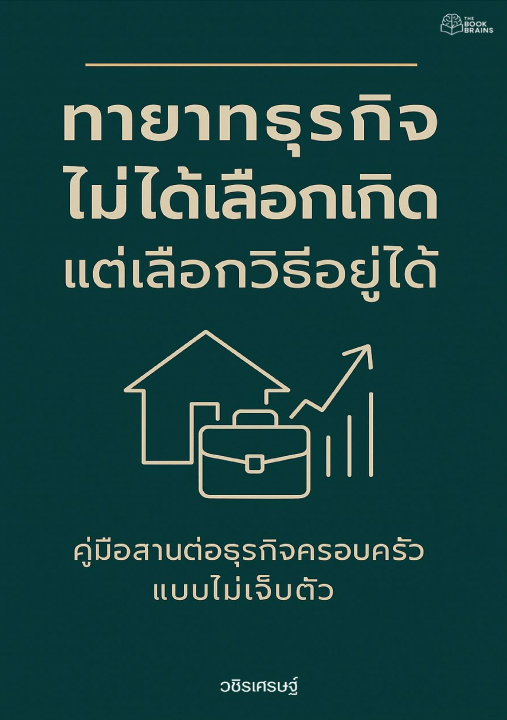 ทายาทธุรกิจไม่ได้เลือกเกิดแต่เลือกวิธีอยู่ได้ :คู่มือสานต่อธุรกิจครอบครัวแบบไม่เจ็บตัว