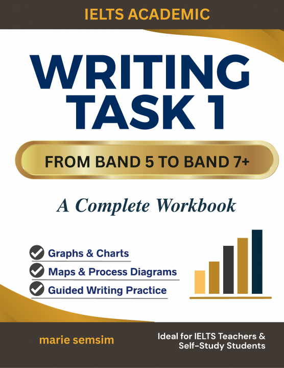 IELTS Academic: Writing Task 1 from Band 5 to Band 7+ Complete Workbook