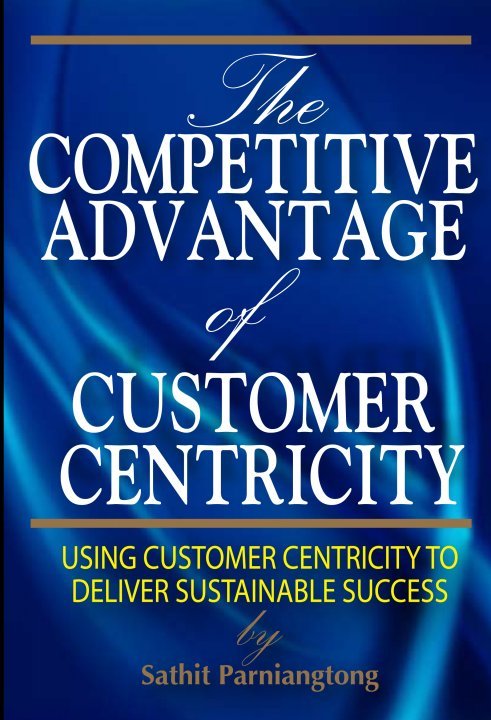 THE COMPETITIVE ADVANTAGE OF CUSTOMER CENTRICITY: USING CUSTOMER CENTRICITY TO DELIVER SUSTAINABLE